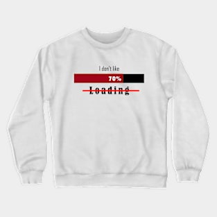 I don't like loading Crewneck Sweatshirt